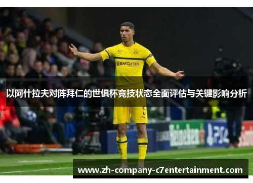 以阿什拉夫对阵拜仁的世俱杯竞技状态全面评估与关键影响分析 以阿什拉夫对阵拜仁的世俱杯竞技状态全面评估与关键影响分析