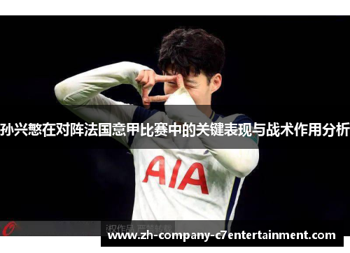 孙兴慜在对阵法国意甲比赛中的关键表现与战术作用分析