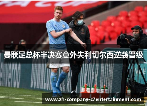 曼联足总杯半决赛意外失利切尔西逆袭晋级 曼联足总杯半决赛意外失利切尔西逆袭晋级