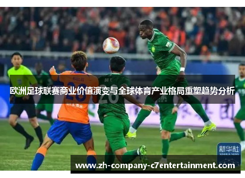 欧洲足球联赛商业价值演变与全球体育产业格局重塑趋势分析 欧洲足球联赛商业价值演变与全球体育产业格局重塑趋势分析