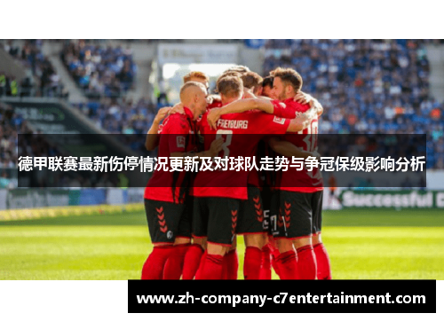 德甲联赛最新伤停情况更新及对球队走势与争冠保级影响分析