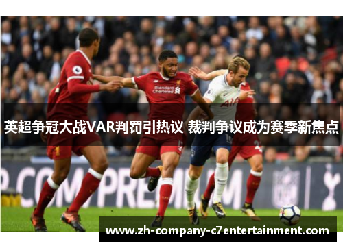 英超争冠大战VAR判罚引热议 裁判争议成为赛季新焦点