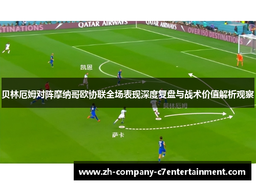 贝林厄姆对阵摩纳哥欧协联全场表现深度复盘与战术价值解析观察