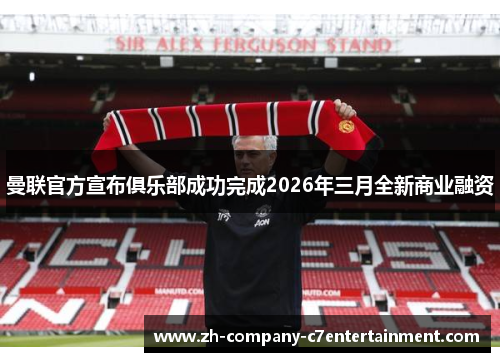 曼联官方宣布俱乐部成功完成2026年三月全新商业融资