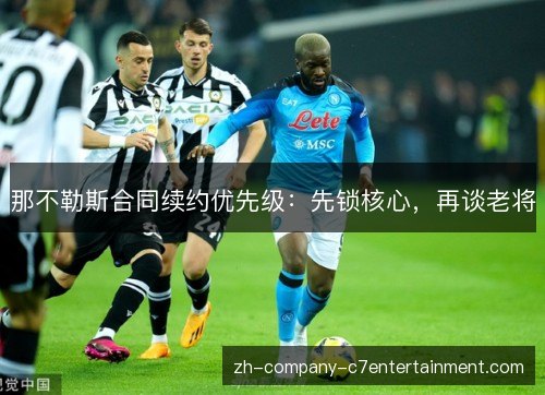 那不勒斯合同续约优先级:先锁核心,再谈老将 那不勒斯合同续约优先级:先锁核心,再谈老将